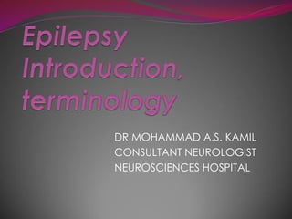 DR MOHAMMAD A.S. KAMIL
CONSULTANT NEUROLOGIST
NEUROSCIENCES HOSPITAL
 