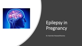 Epilepsy in
Pregnancy
Dr. Kavinda Hewawitharana
 