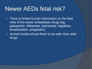 Necessity for antiepileptic drugsIs the diagnosis of epilepsy well established? may show that the patient does not have epilepsy or may reveal a treatable cause before pregnancy Does the patient require AEDs and if so, is she on the most appropriate medications and the minimum dose to maintain seizure control