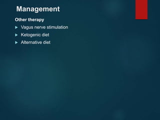Management
Other therapy
 Vagus nerve stimulation
 Ketogenic diet
 Alternative diet
 