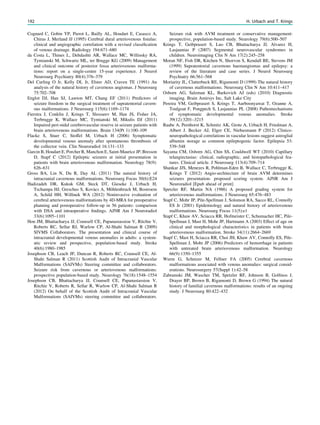 Cognard C, Gobin YP, Pierot L, Bailly AL, Houdart E, Casasco A,
Chiras J, Merland JJ (1995) Cerebral dural arteriovenous ﬁstulas:
clinical and angiographic correlation with a revised classiﬁcation
of venous drainage. Radiology 194:671–680
da Costa L, Thines L, Dehdashti AR, Wallace MC, Willinsky RA,
Tymianski M, Schwartz ML, ter Brugge KG (2009) Management
and clinical outcome of posterior fossa arteriovenous malforma-
tions: report on a single-centre 15-year experience. J Neurol
Neurosurg Psychiatry 80(4):376–379
Del Curling O Jr, Kelly DL Jr, Elster AD, Craven TE (1991) An
analysis of the natural history of cavernous angiomas. J Neurosurg
75:702–708
Englot DJ, Han SJ, Lawton MT, Chang EF (2011) Predictors of
seizure freedom in the surgical treatment of supratentorial cavern-
ous malformations. J Neurosurg 115(6):1169–1174
Fierstra J, Conklin J, Krings T, Slessarev M, Han JS, Fisher JA,
Terbrugge K, Wallace MC, Tymianski M, Mikulis DJ (2011)
Impaired peri-nidal cerebrovascular reserve in seizure patients with
brain arteriovenous malformations. Brain 134(Pt 1):100–109
Flacke S, Stuer C, Stoffel M, Urbach H (2006) Symptomatic
developmental venous anomaly after spontaneous thrombosis of
the collector vein. Clin Neuroradiol 16:131–133
Garcin B, Houdart E, Porcher R, Manchon E, Saint-Maurice JP, Bresson
D, Stapf C (2012) Epileptic seizures at initial presentation in
patients with brain arteriovenous malformation. Neurology 78(9):
626–631
Gross BA, Lin N, Du R, Day AL (2011) The natural history of
intracranial cavernous malformations. Neurosurg Focus 30(6):E24
Hadizadeh DR, Kukuk GM, Steck DT, Gieseke J, Urbach H,
Tschampa HJ, Greschus S, Kovàcs A, Möhlenbruch M, Bostroem
A, Schild HH, Willinek WA (2012) Noninvasive evaluation of
cerebral arteriovenous malformations by 4D-MRA for preoperative
planning and postoperative follow-up in 56 patients: comparison
with DSA and intraoperative ﬁndings. AJNR Am J Neuroradiol
33(6):1095–1101
Hon JM, Bhattacharya JJ, Counsell CE, Papanastassiou V, Ritchie V,
Roberts RC, Sellar RJ, Warlow CP, Al-Shahi Salman R (2009)
SIVMS Collaborators. The presentation and clinical course of
intracranial developmental venous anomalies in adults: a system-
atic review and prospective, population-based study. Stroke
40(6):1980–1985
Josephson CB, Leach JP, Duncan R, Roberts RC, Counsell CE, Al-
Shahi Salman R (2011) Scottish Audit of Intracranial Vascular
Malformations (SAIVMs) Steering committee and collaborators.
Seizure risk from cavernous or arteriovenous malformations:
prospective population-based study. Neurology 76(18):1548–1554
Josephson CB, Bhattacharya JJ, Counsell CE, Papanastassiou V,
Ritchie V, Roberts R, Sellar R, Warlow CP, Al-Shahi Salman R
(2012) On behalf of the Scottish Audit of Intracranial Vascular
Malformations (SAIVMs) steering committee and collaborators.
Seizure risk with AVM treatment or conservative management:
prospective, population-based study. Neurology 79(6):500–507
Krings T, Geibprasert S, Luo CB, Bhattacharya JJ, Alvarez H,
Lasjaunias P (2007) Segmental neurovascular syndromes in
children. Neuroimaging Clin N Am 17(2):245–258
Moran NF, Fish DR, Kitchen N, Shorvon S, Kendall BE, Stevens JM
(1999) Supratentorial cavernous haemangiomas and epilepsy: a
review of the literature and case series. J Neurol Neurosurg
Psychiatry 66:561–568
Moriarity JL, Clatterbuck RE, Rigamonti D (1999) The natural history
of cavernous malformations. Neurosurg Clin N Am 10:411–417
Osborn AG, Salzman KL, Barkovich AJ (eds) (2010) Diagnostic
imaging. Brain Amirsys Inc, Salt Lake City
Pereira VM, Geibprasert S, Krings T, Aurboonyawat T, Ozanne A,
Toulgoat F, Pongpech S, Lasjaunias PL (2008) Pathomechanisms
of symptomatic developmental venous anomalies. Stroke
39(12):3201–3215
Raabe A, Pernhorst K, Schmitz AK, Grote A, Urbach H, Friedman A,
Albert J. Becker AJ, Elger CE, Niehusmann P (2012) Clinico-
neuropathological correlations in vascular lesions suggest astroglial
albumin storage as common epileptogenic factor. Epilepsia 53:
539–548
Sayama CM, Osborn AG, Chin SS, Couldwell WT (2010) Capillary
telangiectasias: clinical, radiographic, and histopathological fea-
tures. Clinical article. J Neurosurg 113(4):709–714
Shankar JJS, Menezes R, Pohlman-Eden B, Wallace C, Terbrugge K,
Krings T (2012) Angio-architecture of brain AVM determines
seizures presentation- proposed scoring system. AJNR Am J
Neuroradiol [Epub ahead of print]
Spetzler RF, Martin NA (1986) A proposed grading system for
arteriovenous malformations. J Neurosurg 65:476–483
Stapf C, Mohr JP, Pile-Spellman J, Solomon RA, Sacco RL, Connolly
ES Jr (2001) Epidemiology and natural history of arteriovenous
malformations. Neurosurg Focus 11(5):e1
Stapf C, Khaw AV, Sciacca RR, Hofmeister C, Schumacher HC, Pile-
Spellman J, Mast H, Mohr JP, Hartmann A (2003) Effect of age on
clinical and morphological characteristics in patients with brain
arteriovenous malformation. Stroke 34(11):2664–2669
Stapf C, Mast H, Sciacca RR, Choi JH, Khaw AV, Connolly ES, Pile-
Spellman J, Mohr JP (2006) Predictors of hemorrhage in patients
with untreated brain arteriovenous malformation. Neurology
66(9):1350–1355
Wurm G, Schnizer M, Fellner FA (2005) Cerebral cavernous
malformations associated with venous anomalies: surgical consid-
erations. Neurosurgery 57(Suppl 1):42–58
Zabramski JM, Wascher TM, Spetzler RF, Johnson B, Golﬁnos J,
Drayer BP, Brown B, Rigamonti D, Brown G (1994) The natural
history of familial cavernous malformations: results of an ongoing
study. J Neurosurg 80:422–432
192 H. Urbach and T. Krings
 