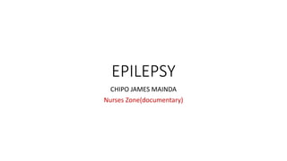 EPILEPSY
CHIPO JAMES MAINDA
Nurses Zone(documentary)
 