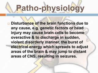 Patho-physiology
 Disturbance of the brain functions due to
any cause, e.g. genetic factors or head
injury may cause brai...