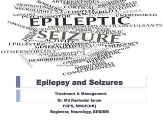 Epilepsy and Seizures
Treatment & Management
Dr. Md Rashedul Islam
FCPS, MRCP(UK)
Registrar, Neurology, BIRDEM
 