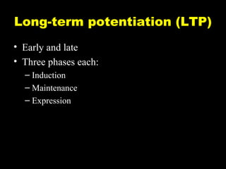 Long-term potentiation (LTP)
• Early and late
• Three phases each:
– Induction
– Maintenance
– Expression

 