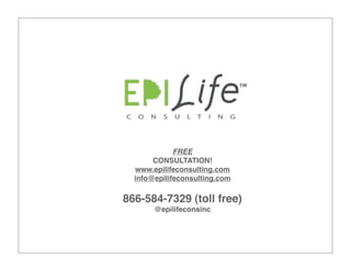 CONTACT US TODAY FOR YOUR
             FREE
       CONSULTATION!
  www.epilifeconsulting.com
  info@epilifeconsulting.com

866-584-7329 (toll free)
       @epilifeconsinc
 