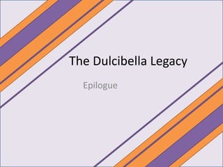 The Dulcibella Legacy
Epilogue
 