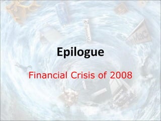 Epilogue
Financial Crisis of 2008
 