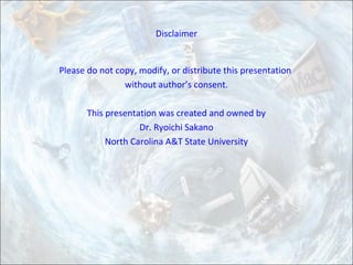 Disclaimer
Please do not copy, modify, or distribute this presentation
without author’s consent.
This presentation was created and owned by
Dr. Ryoichi Sakano
North Carolina A&T State University
 