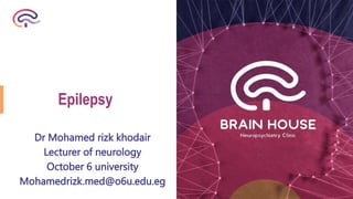 Epilepsy
Dr Mohamed rizk khodair
Lecturer of neurology
October 6 university
Mohamedrizk.med@o6u.edu.eg
 