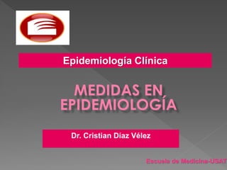 Dr. Cristian Díaz Vélez
Epidemiología Clínica
Escuela de Medicina-USAT
 