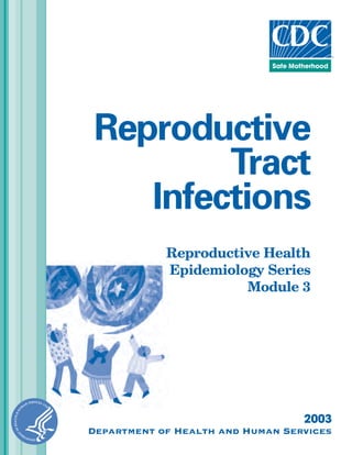 Reproductive
Tract
Infections
Reproductive Health
Epidemiology Series
Module 3
2003
Department of Health and Human Services
 
