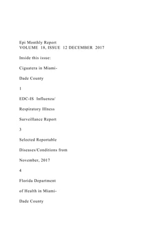 Epi Monthly Report
VOLUME 18, ISSUE 12 DECEMBER 2017
Inside this issue:
Ciguatera in Miami-
Dade County
1
EDC-IS Influenza/
Respiratory Illness
Surveillance Report
3
Selected Reportable
Diseases/Conditions from
November, 2017
4
Florida Department
of Health in Miami-
Dade County
 