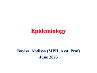 Epidemiology
Bayisa Abdissa (MPH, Asst. Prof)
June 2023
1
 