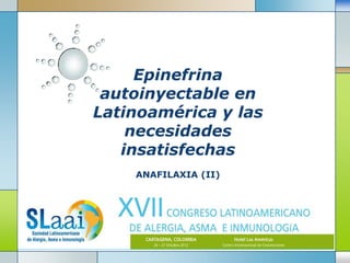 Epinefrina
 autoinyectable en
Latinoamérica y las
    necesidades
   insatisfechas
    ANAFILAXIA (II)




       •LOGO
 