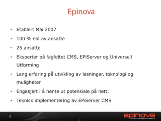 Epinova<br />Etablert Mai 2007<br />100 % eid av ansatte<br />26 ansatte<br />Eksperter på fagfeltet CMS, EPiServer og Uni...