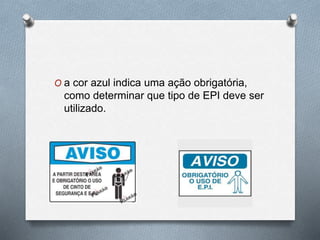 O a cor azul indica uma ação obrigatória, 
como determinar que tipo de EPI deve ser 
utilizado. 
 
