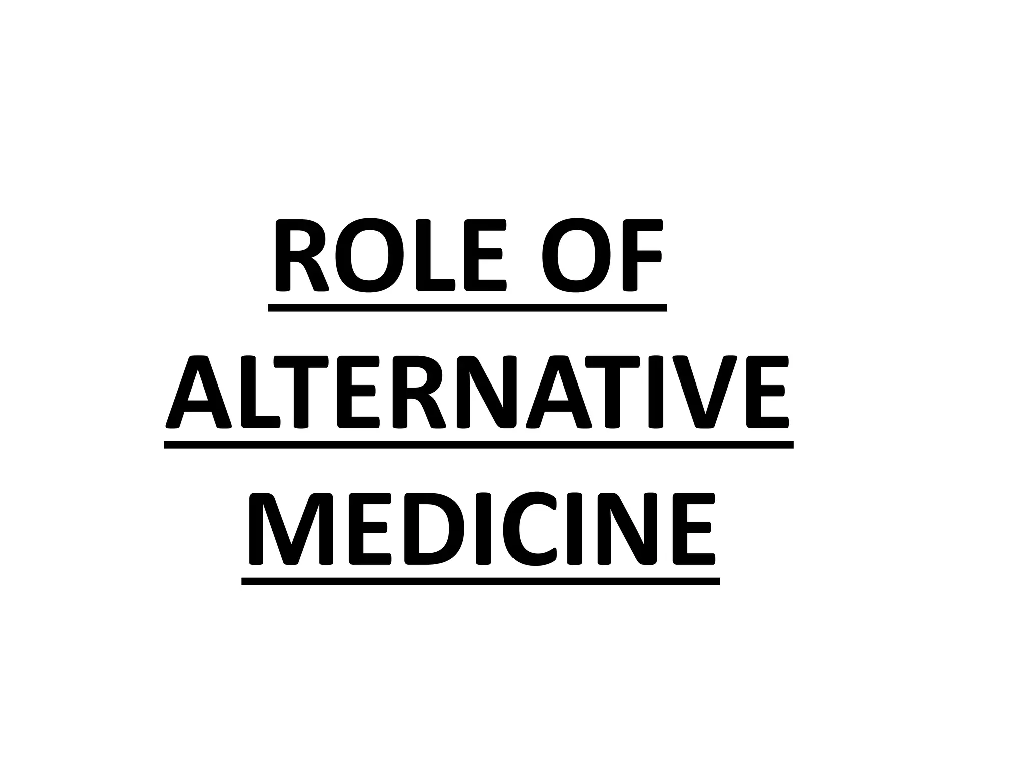ROLE OF
ALTERNATIVE
MEDICINE
 