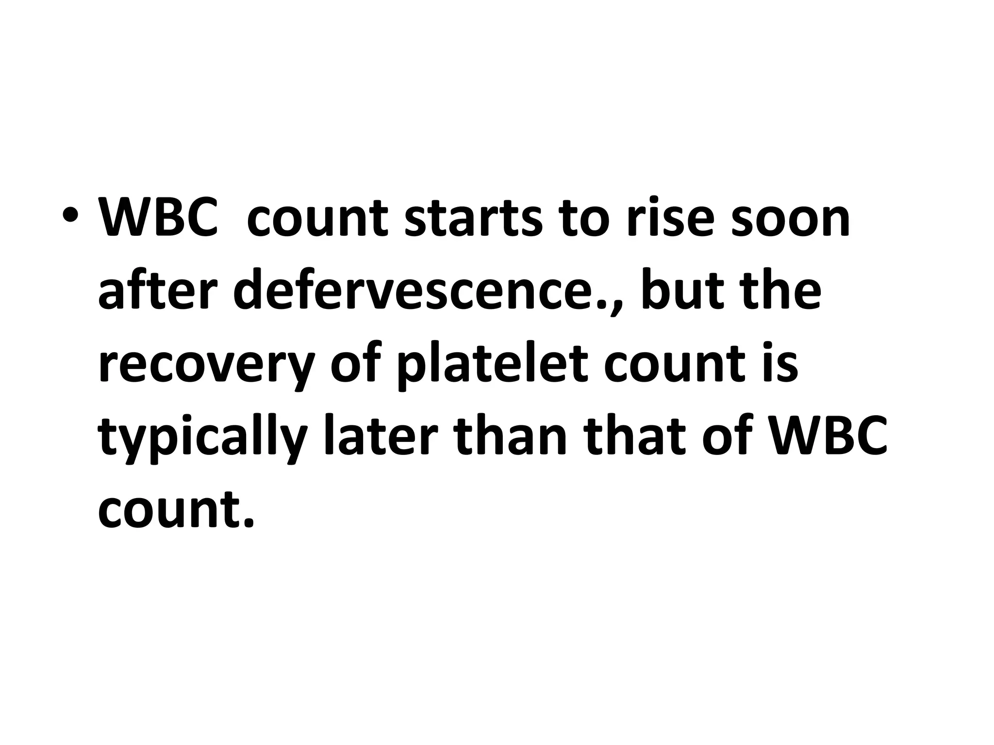 • WBC count starts to rise soon
after defervescence., but the
recovery of platelet count is
typically later than that of WBC
count.
 