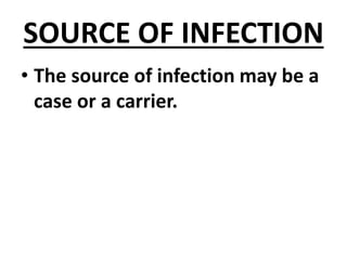 SOURCE OF INFECTION
• The source of infection may be a
case or a carrier.
 