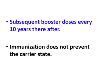 • Subsequent booster doses every
10 years there after.
• Immunization does not prevent
the carrier state.
 