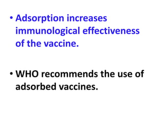 • Adsorption increases
immunological effectiveness
of the vaccine.
• WHO recommends the use of
adsorbed vaccines.
 