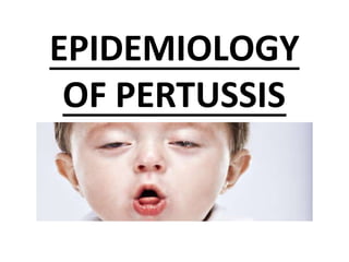 EPIDEMIOLOGY
OF PERTUSSIS
 