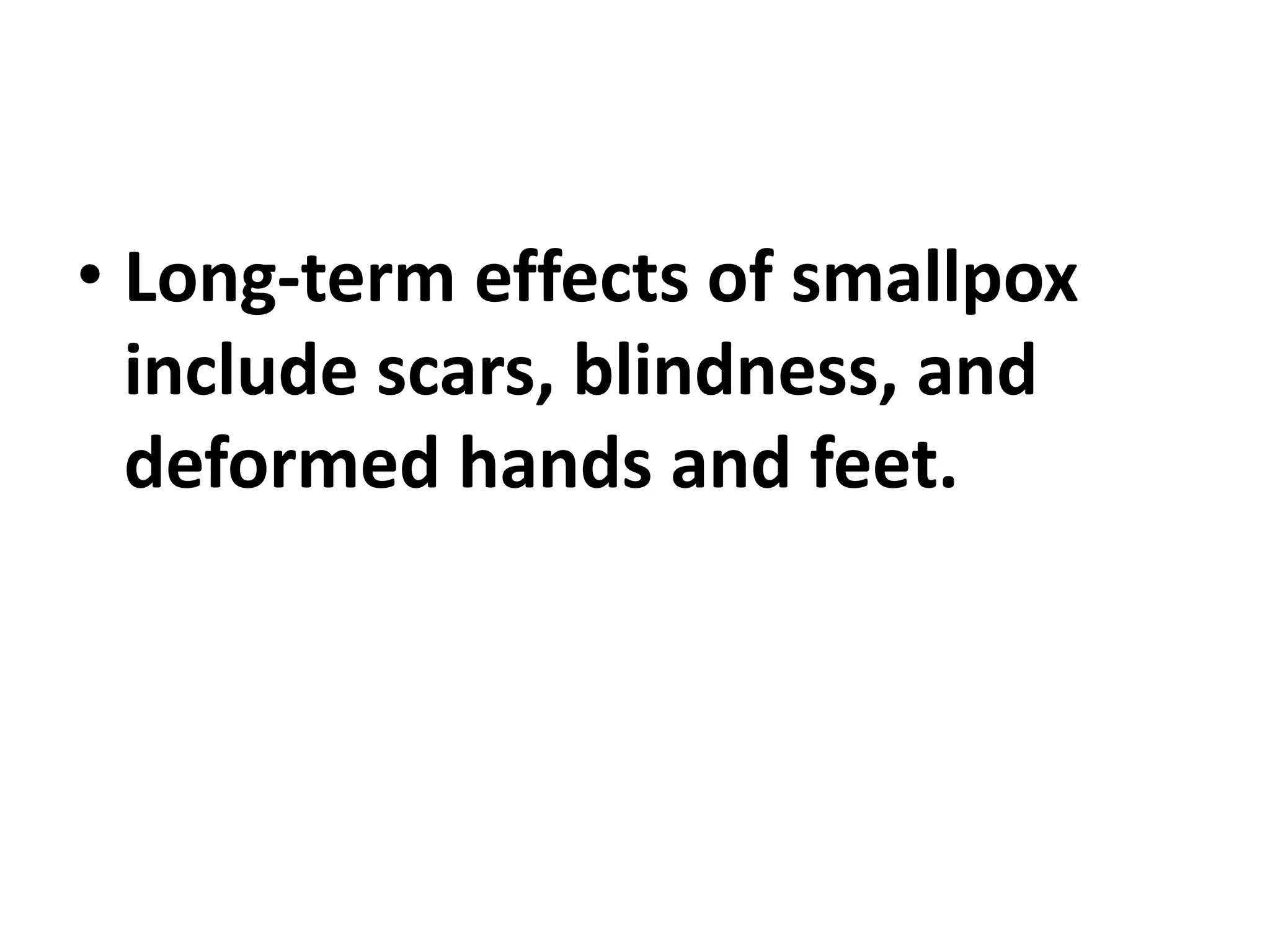 • Long-term effects of smallpox
include scars, blindness, and
deformed hands and feet.
 