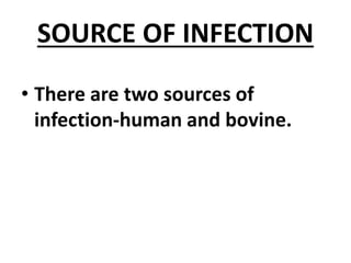 SOURCE OF INFECTION
• There are two sources of
infection-human and bovine.
 