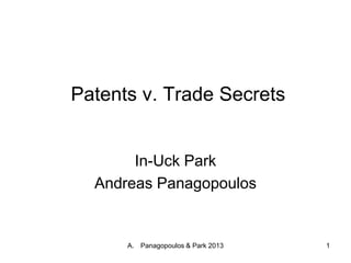 A. Panagopoulos & Park 2013 1
Patents v. Trade Secrets
In-Uck Park
Andreas Panagopoulos
 