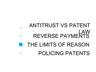 ANTITRUST VS PATENT
LAW
REVERSE PAYMENTS
THE LIMITS OF REASON
POLICING PATENTS
 