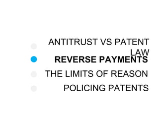 ANTITRUST VS PATENT
LAW
REVERSE PAYMENTS
POLICING PATENTS
THE LIMITS OF REASON
 