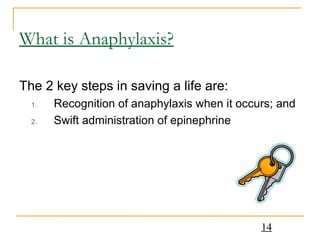 What is Anaphylaxis? The 2 key steps in saving a life are: Recognition of anaphylaxis when it occurs; and Swift administration of epinephrine 
