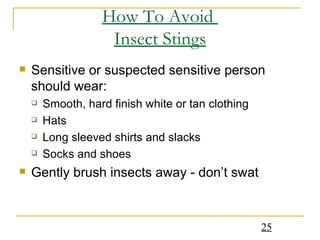 How To Avoid  Insect Stings Sensitive or suspected sensitive person should wear: Smooth, hard finish white or tan clothing Hats Long sleeved shirts and slacks Socks and shoes Gently brush insects away - don’t swat 