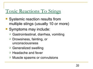 Toxic Reactions To Stings Systemic reaction results from multiple stings (usually 10 or more) Symptoms may include: Gastrointestinal, diarrhea, vomiting Drowsiness, fainting, or unconsciousness Generalized swelling Headache and fever Muscle spasms or convulsions 