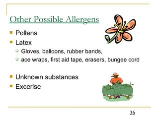Other Possible Allergens Pollens Latex Gloves, balloons, rubber bands,  ace wraps, first aid tape, erasers, bungee cord Unknown substances Excerise 