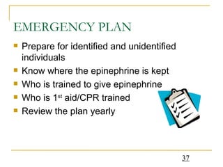 EMERGENCY PLAN Prepare for identified and unidentified individuals Know where the epinephrine is kept Who is trained to give epinephrine Who is 1 st  aid/CPR trained Review the plan yearly 
