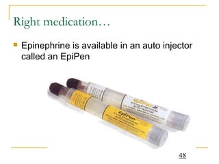 Right medication… Epinephrine is available in an auto injector called an EpiPen  