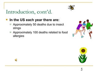 Introduction, cont’d. In the US each year there are: Approximately 50 deaths due to insect stings Approximately 100 deaths related to food allergies 