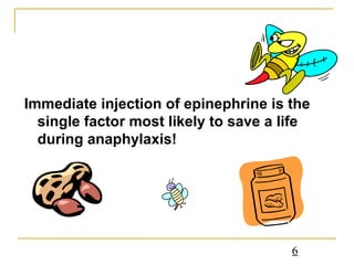 Immediate injection of epinephrine is the single factor most likely to save a life during anaphylaxis! 