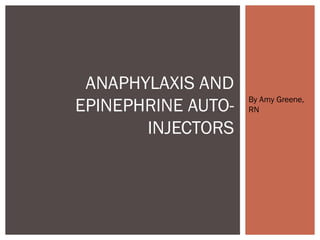 ANAPHYLAXIS AND
                    By Amy Greene,
EPINEPHRINE AUTO-   RN

       INJECTORS
 