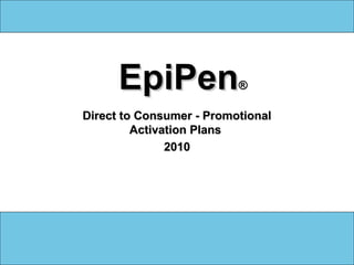 1
EpiPenEpiPen®®
Direct to Consumer - PromotionalDirect to Consumer - Promotional
Activation PlansActivation Plans
20102010
 