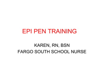 EPI PEN TRAINING KAREN, RN, BSN FARGO SOUTH SCHOOL NURSE 