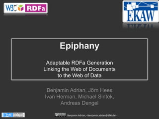 EpiphanyAdaptable RDFa Generation Linking the Web of Documents to the Web of Data Benjamin Adrian, JörnHeesIvan Herman, Michael Sintek,Andreas Dengel 