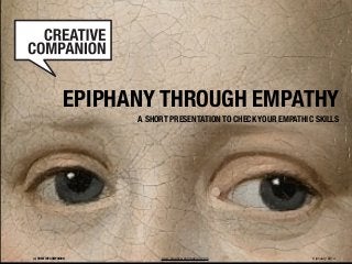EPIPHANY THROUGH EMPATHY
A SHORT PRESENTATION TO CHECK YOUR EMPATHIC SKILLS

(c) CREATIVE COMPANION

www.creative-companion.com

6 january 2014

 