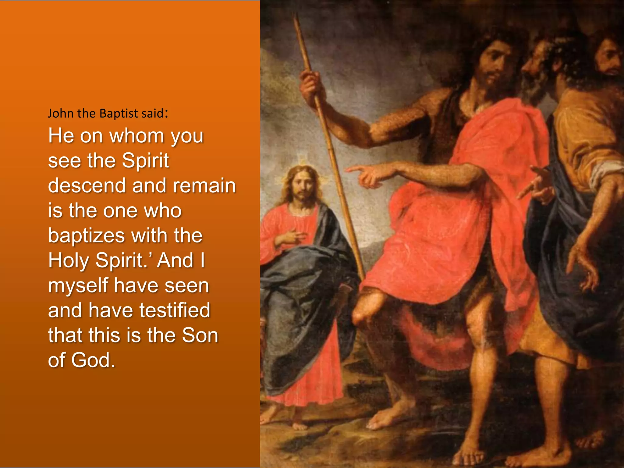 John the Baptist said:

He on whom you
see the Spirit
descend and remain
is the one who
baptizes with the
Holy Spirit.’ And I
myself have seen
and have testified
that this is the Son
of God.

 