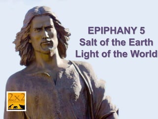 EPIPHANY 5
Salt of the Earth
Light of the World

 