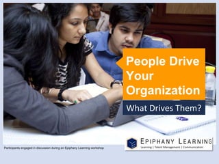 What Drives Them?
People Drive
Your
Organization
Participants engaged in discussion during an Epiphany Learning workshop
 