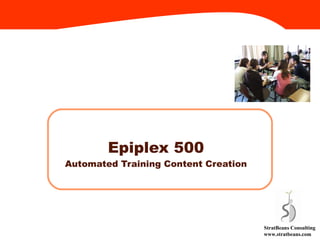 Epiplex 500 Automated Training Content Creation  StratBeans Consulting www.stratbeans.com 
