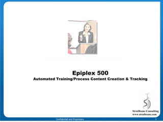 Epiplex 500 Automated Training/Process Content Creation & Tracking StratBeans Consulting www.stratbeans.com 